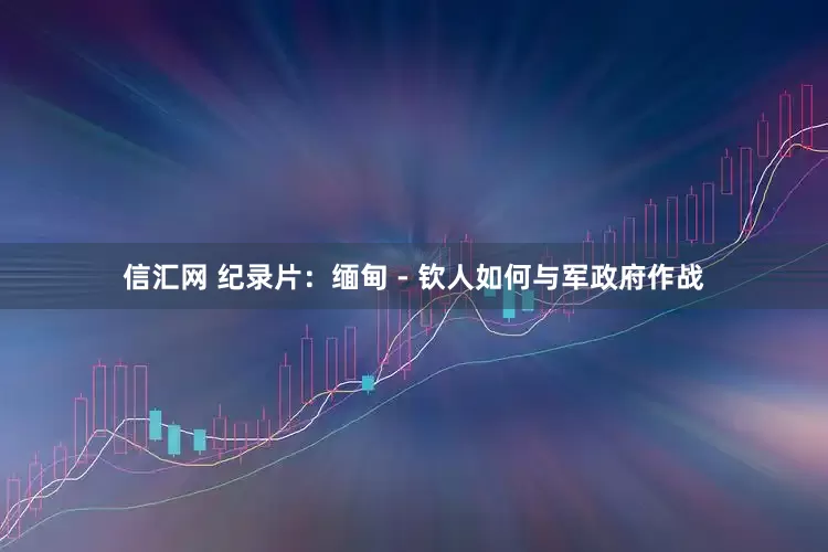 信汇网 纪录片：缅甸 - 钦人如何与军政府作战